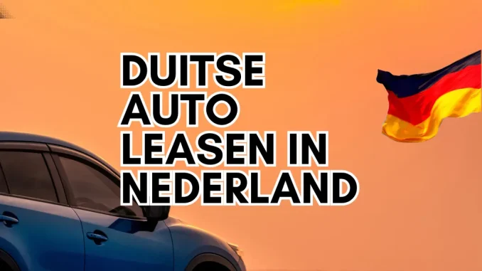 Duitse Auto Leasen in Nederland Duitse Auto Leasen in Nederland