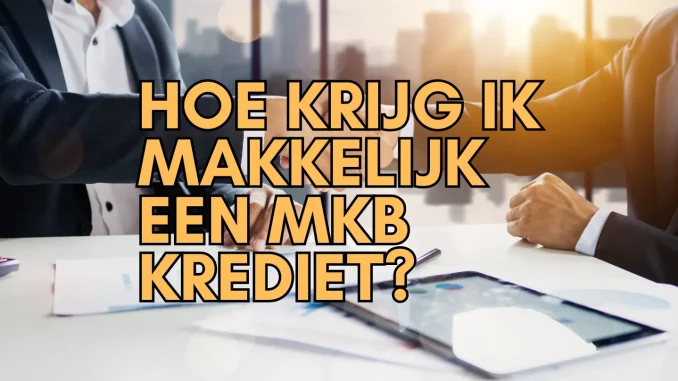Hoe Krijg Ik Makkelijk een MKB Krediet? Hoe Krijg Ik Makkelijk een MKB Krediet?