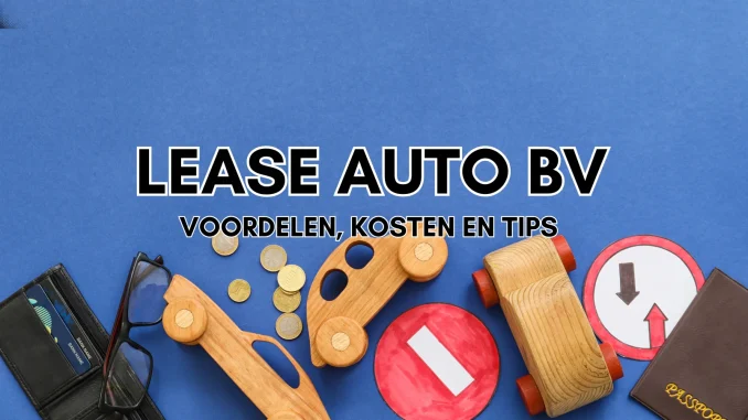 Lease Auto BV- Voordelen, Kosten en Tips Lease Auto BV: Voordelen, Kosten en Tips