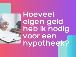 Hoeveel eigen geld heb ik nodig voor een hypotheek?