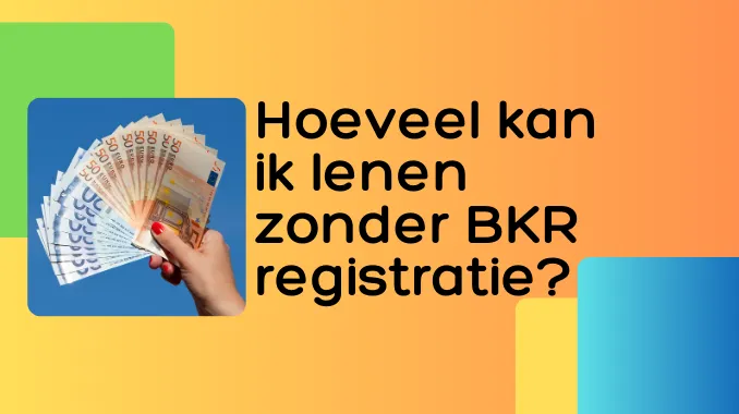 Hoeveel kan ik lenen zonder BKR registratie? Hoeveel kan ik lenen zonder BKR registratie?