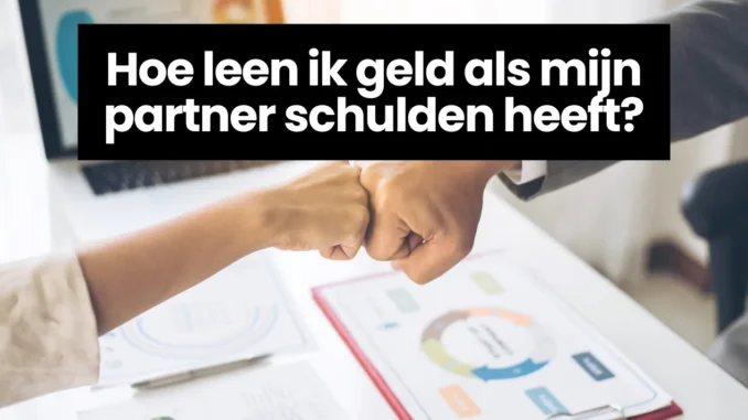 Hoe leen ik geld als mijn partner schulden heeft? Hoe leen ik geld als mijn partner schulden heeft?