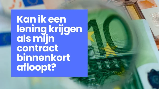 Kan ik een lening krijgen als mijn contract binnenkort afloopt? Kan ik een lening krijgen als mijn contract binnenkort afloopt?